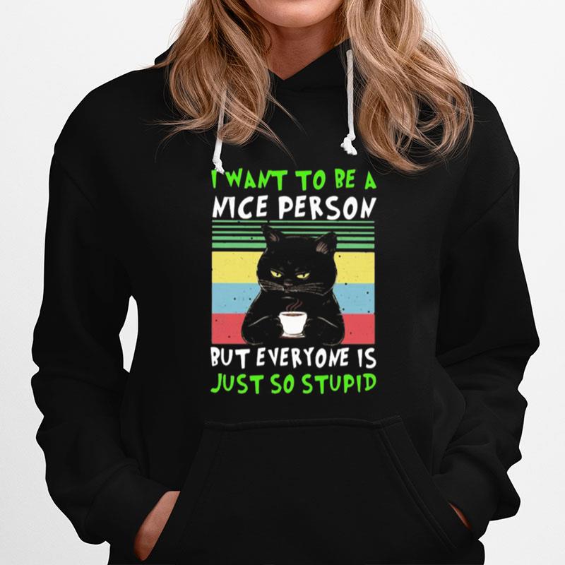Black Cat I Want To Be A Nice Person But Everyone Is Just So Stupid Vintage Retro Hoodie
