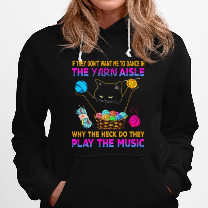 Black Cat If They Dont Want Me To Dance In The Yarn Aisle Hoodie