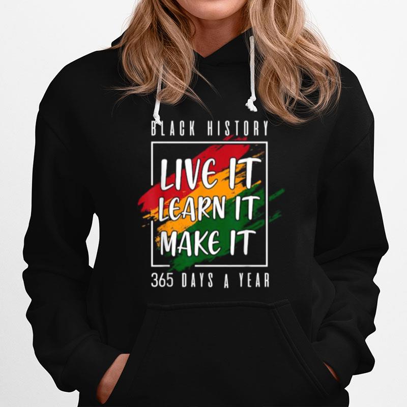 Black History Live It Learn It Make It 365 Days A Year T-Shirt
