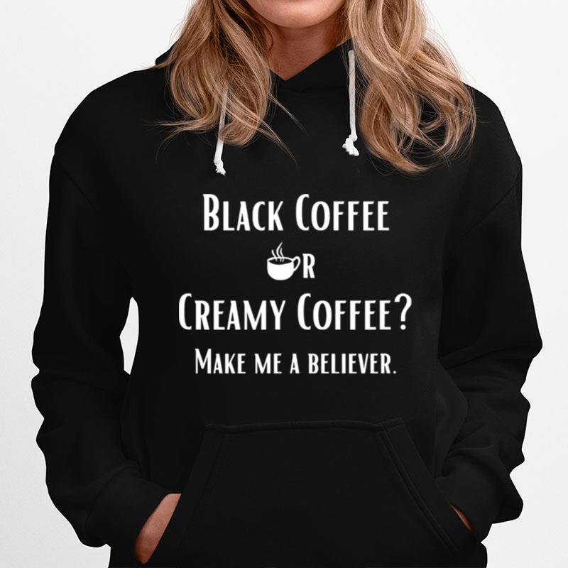 Black Or Creamy Coffee Make Me A Believer Quote Hoodie