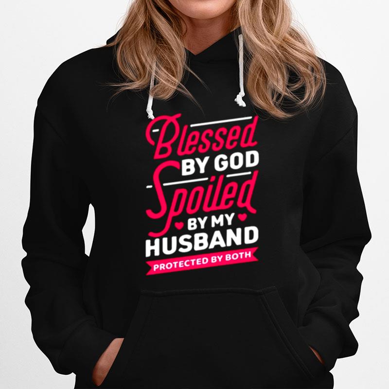 Blessed By God Spoiled By My Husband Protected By Both Unisex T And Hoodie Hoodie