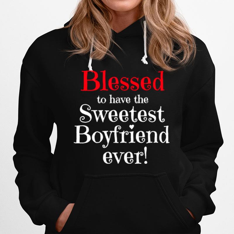 Blessed To Have The Sweetest Boyfriend Ever Gift Valentine Hoodie