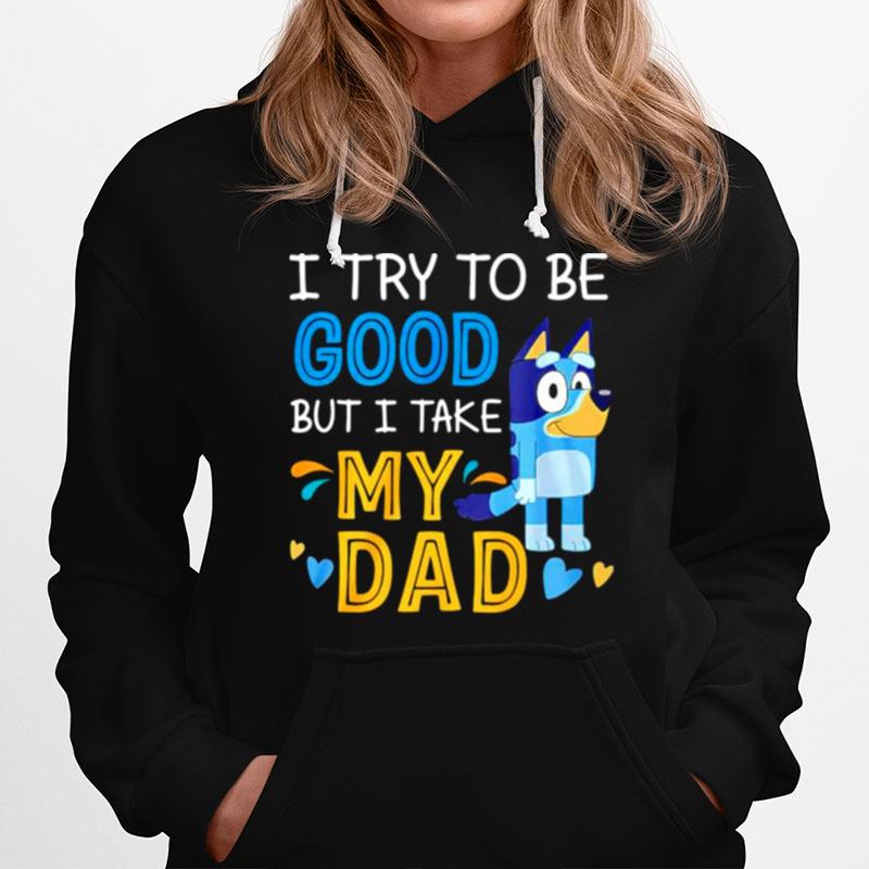 Bluey I Try To Be Good But I Take My Dad Hoodie