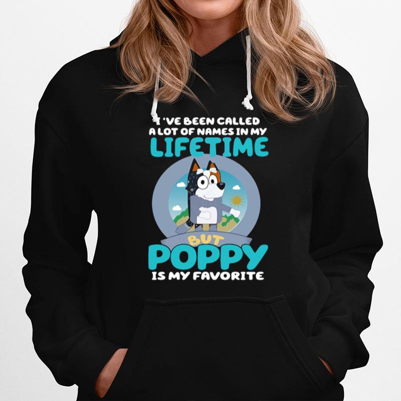Bluey Ive Been Called A Lot Of Names In My Lifetime But Poppy Is My Favorite Hoodie