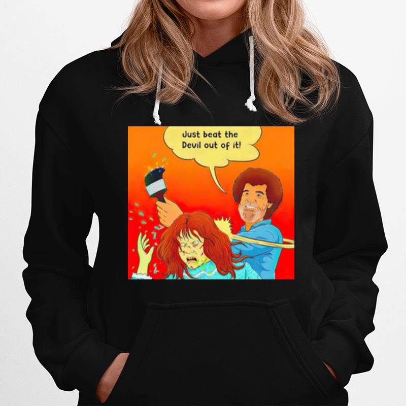 Bob Ross Just Beat The Devil Out Of It Hoodie