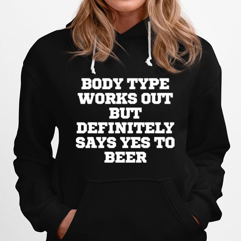 Body Type Works Out But Definitely Says Yes To Beer Hoodie