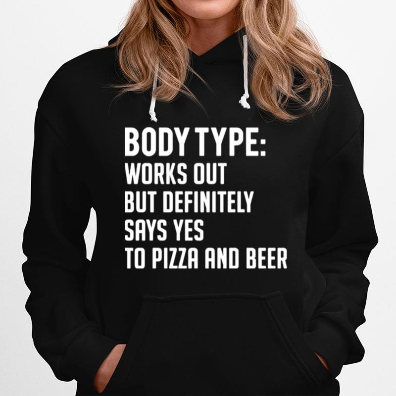 Body Type Works Out But Definitely Says Yes To Pizza And Beer Hoodie
