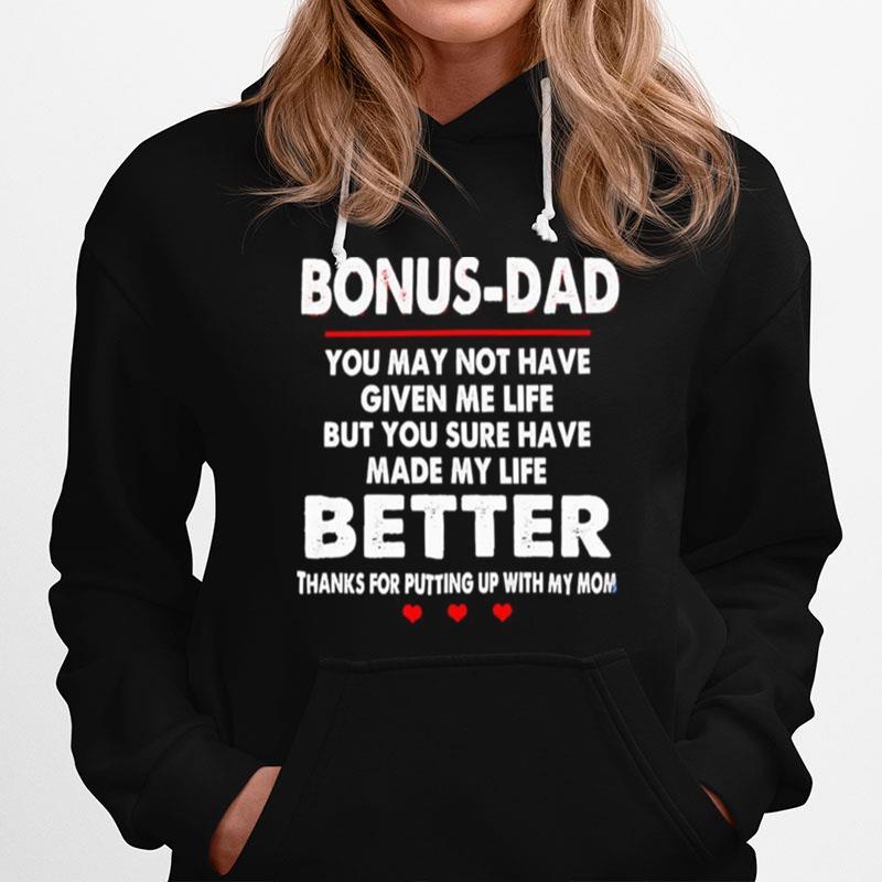 Bonus Dad You May Not Have Given Me Life But You Sure Have Made My Life Better Thanks For Putting Up With My Mom Hoodie