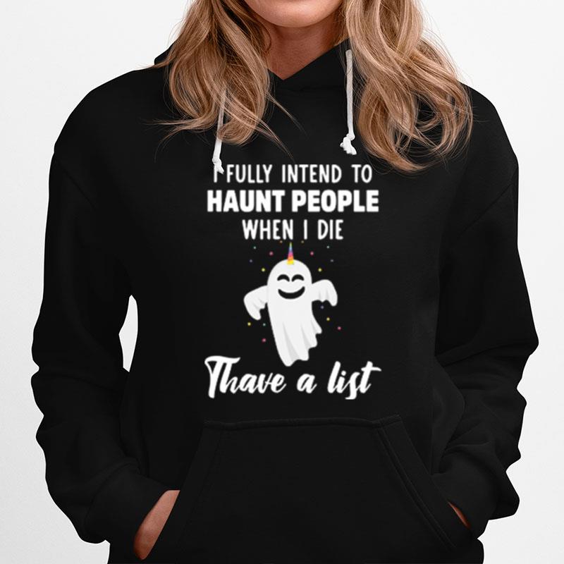 Boo Ghost I Fully Intend To Haunt People When I Die Thave A List Hoodie
