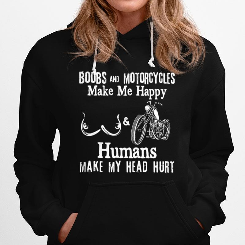 Boobs And Motorcycles Make Me Happy And Humans Make My Head Hurt T-Shirt