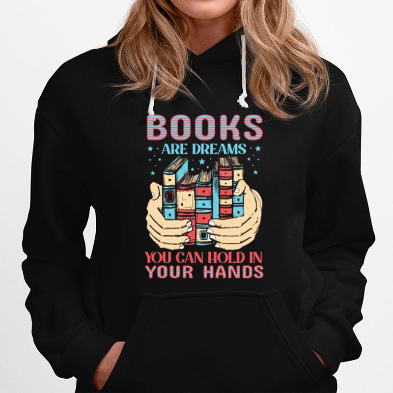 Books Are Dreams You Can Hold In Your Hands Hoodie