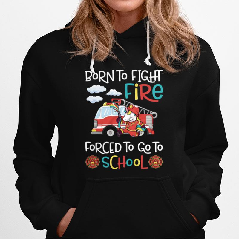 Born To Fight Fire Forced To Go To School Unicorn Firefighter Hoodie