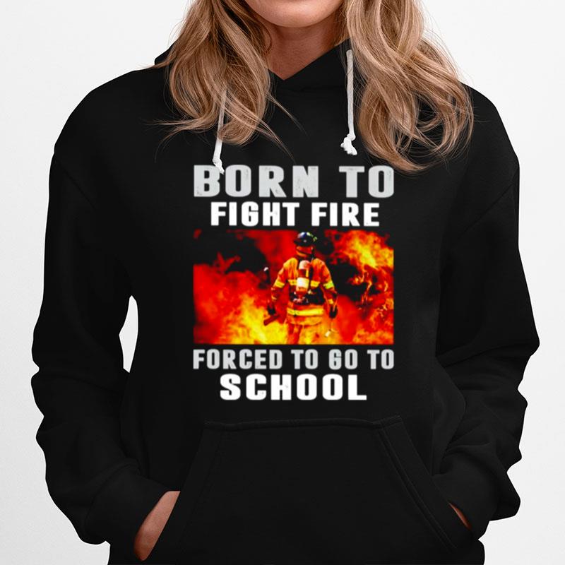 Born To Fight Fire Forced To Go To School Hoodie