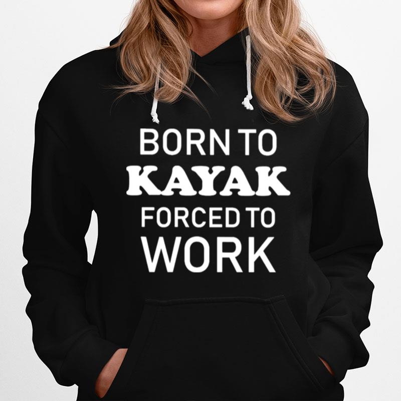 Born To Kayak Forced To Work Hoodie