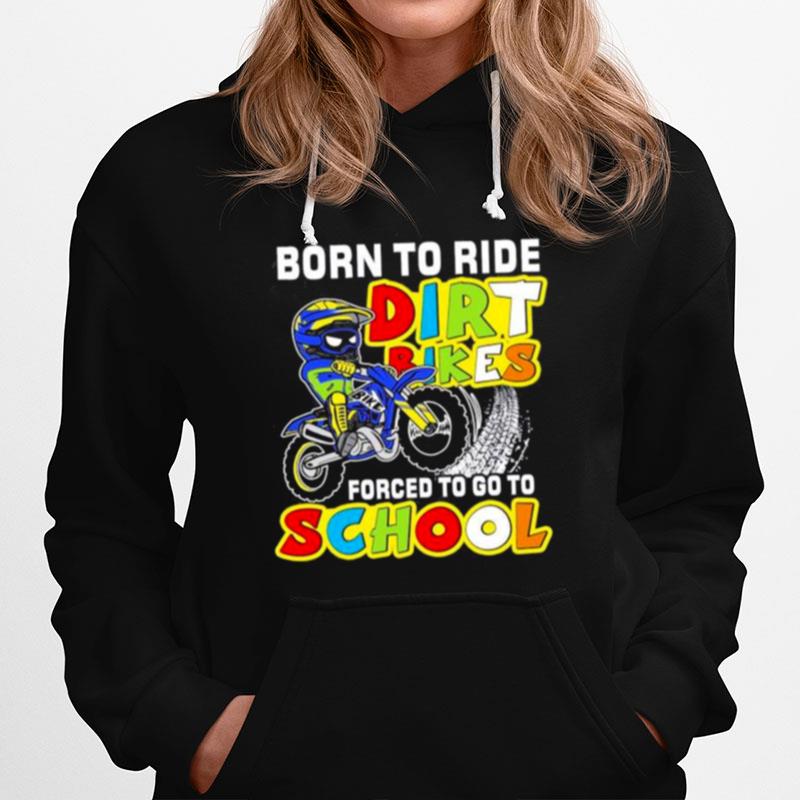 Born To Ride Dirt Bikes Forced To Go To School Hoodie