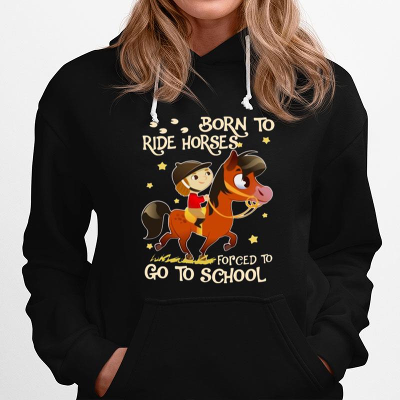 Born To Ride Horses Forced To Go To School Hoodie
