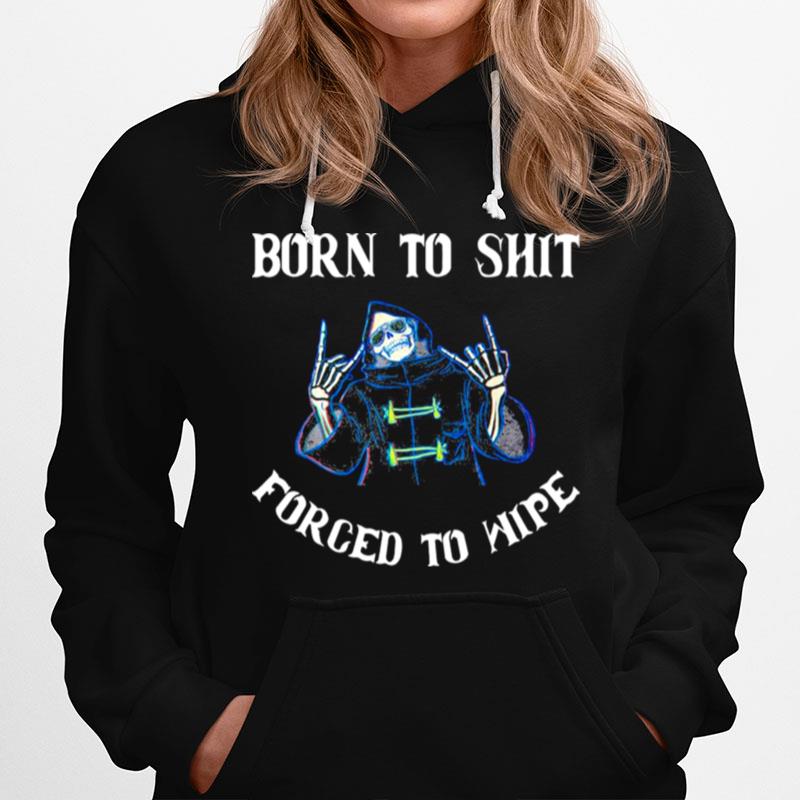 Born To Shit Forced To Wipe Born Skeleton Skull Hoodie