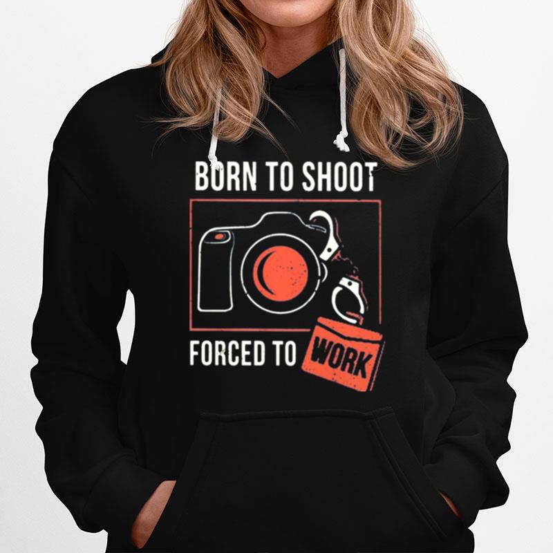 Born To Shoot Forced To Work Hoodie