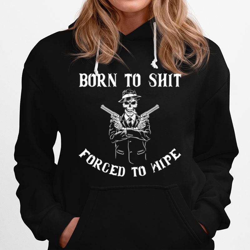 Born To Shut Forced To Wipe Hoodie