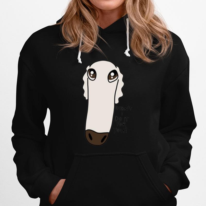 Borzoi Dog Didnt I Do It For You Long Nose Dog Meme Hoodie