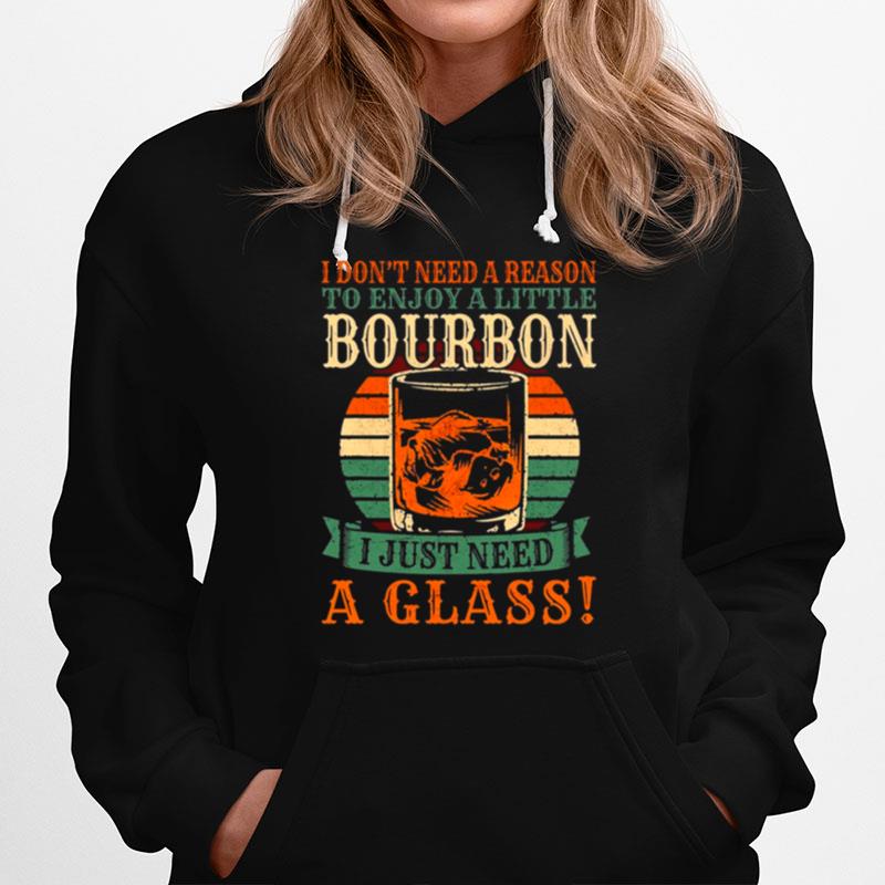Bourbon I Dont Need A Reason To Enjoy A Little Bourbon I Just Need A Glass Vintage Hoodie