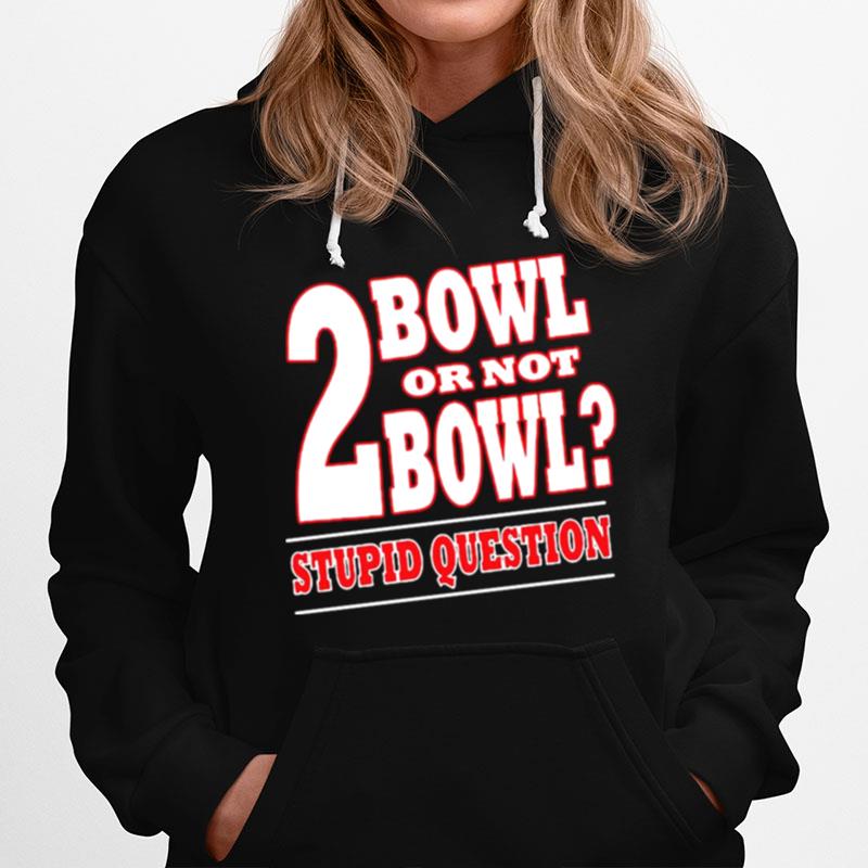 Bowling 2 Bowl Or Not Bowl Stupid Question Hoodie