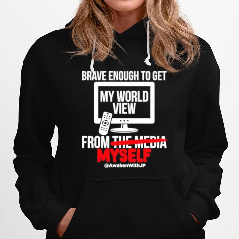Brave Enough To Get My World View From Myself Hoodie