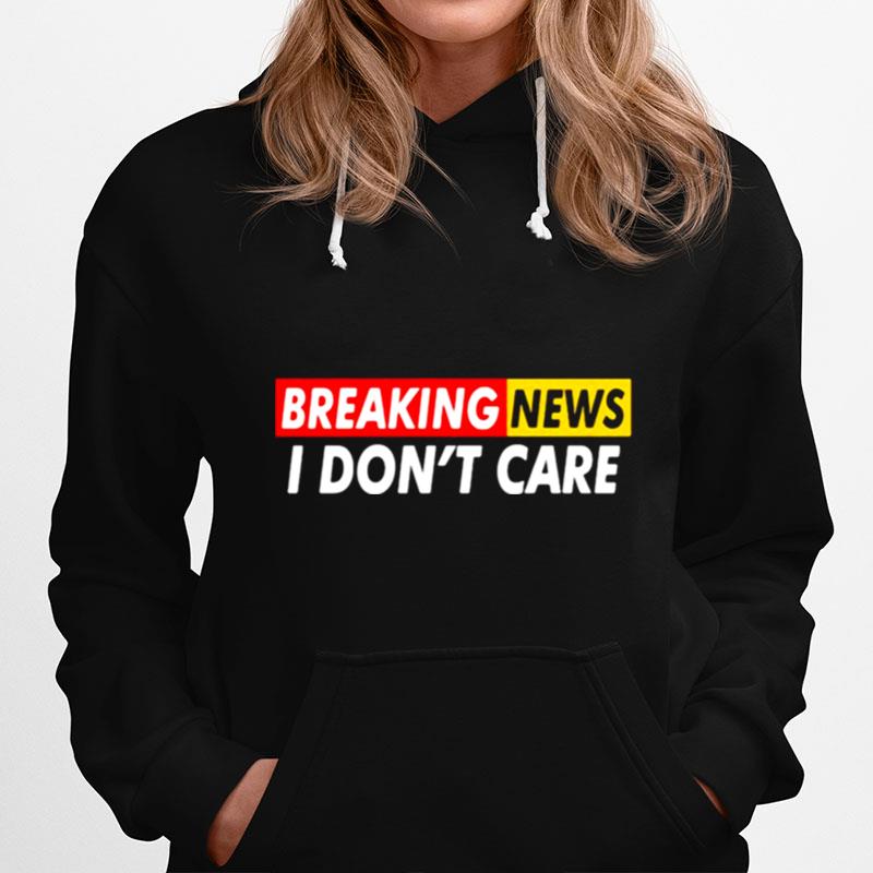 Breaking News I Dont Care Hoodie