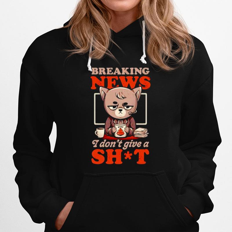 Breaking News I Dont Give A Shit Hoodie