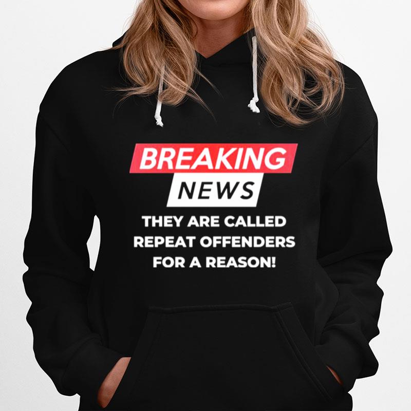 Breaking News They Are Called Repeat Offenders For A Reason Hoodie
