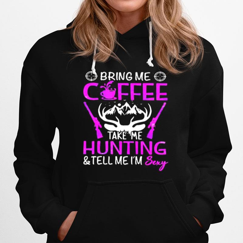 Bring Me Coffee Take Me Hunting And Tell Me I'M Sexy Hoodie