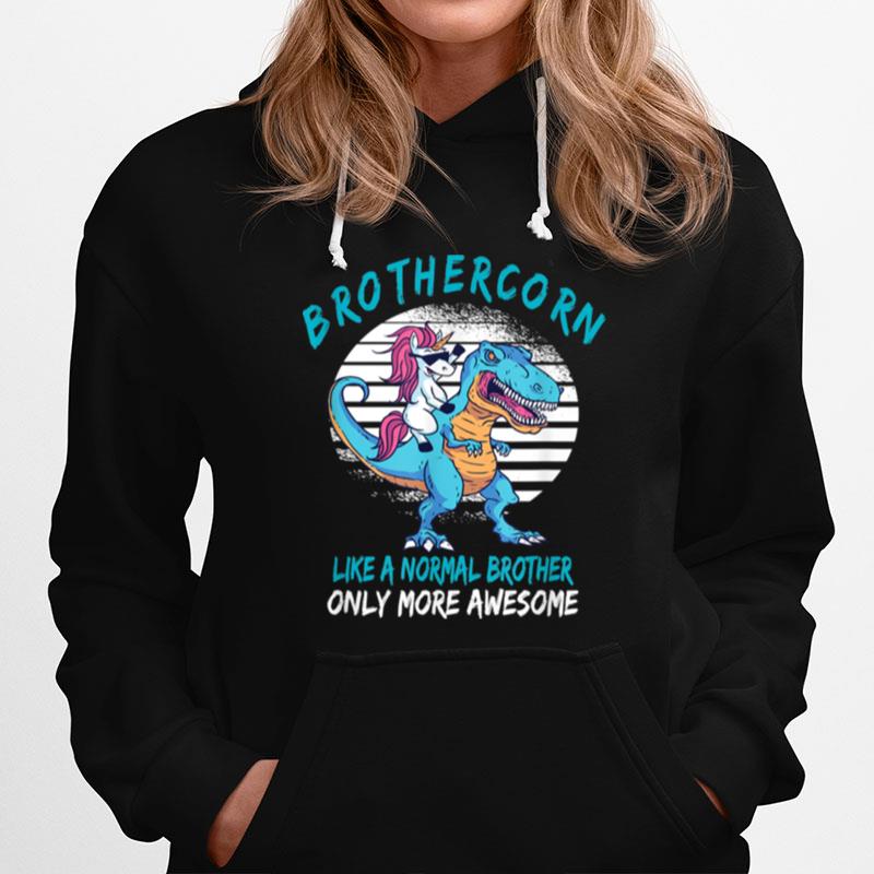 Brothercorn Like A Brother Only Awesome Unicorn Trex Hoodie