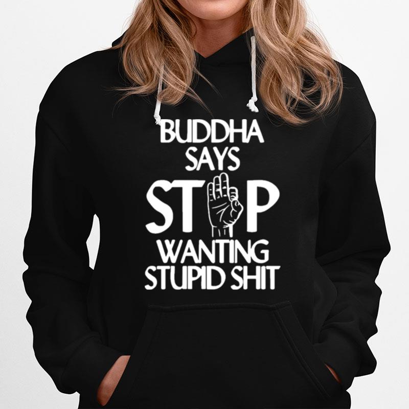 Buddha Says Stop Wanting Stupid Shit Hoodie