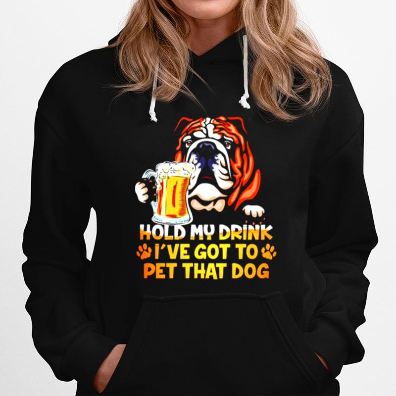 Bulldog Hold My Drink Ive Got To Pet That Dog Hoodie