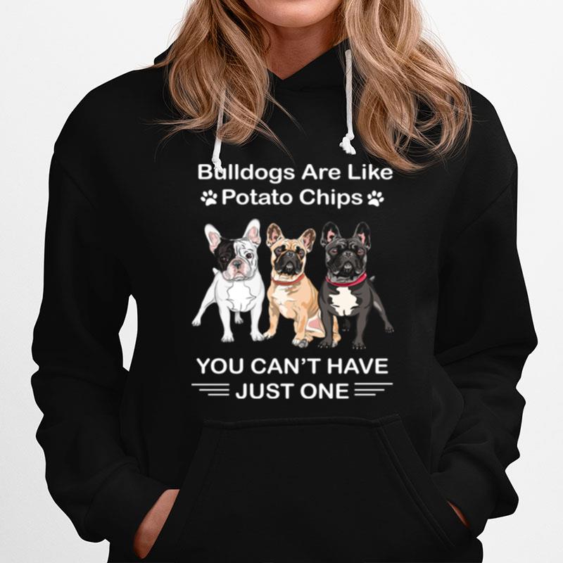 Bulldogs Are Like Potato Chips You Cant Have Just One Hoodie