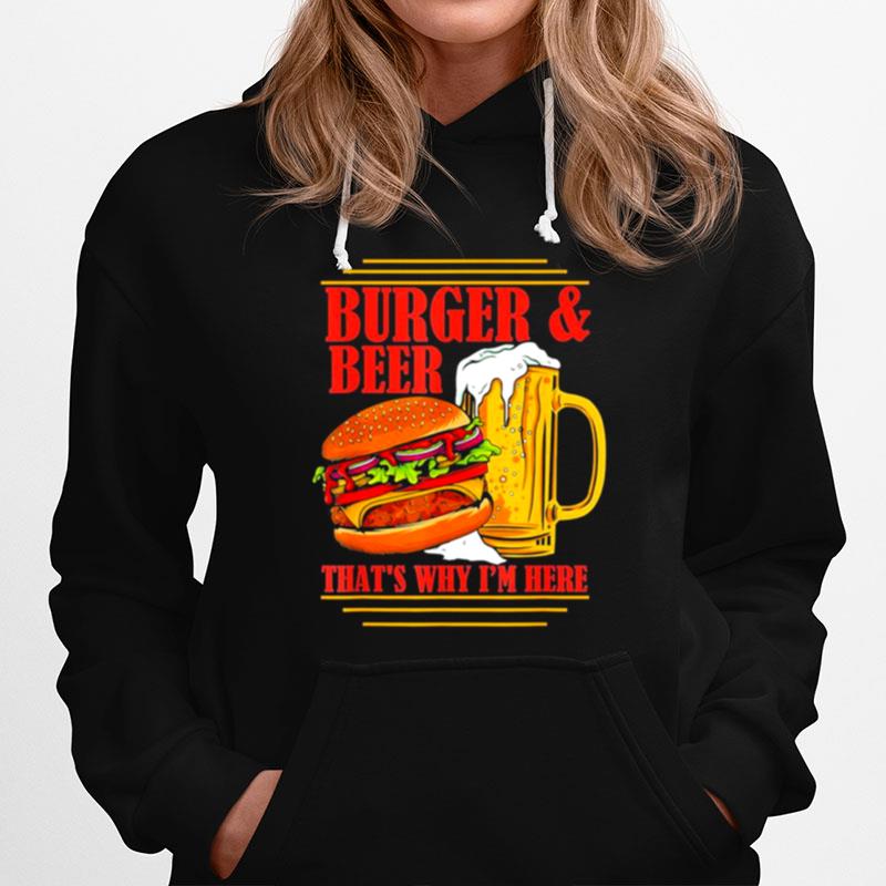 Burger And Beer Thats Why Im Here Beer Drinker Hoodie