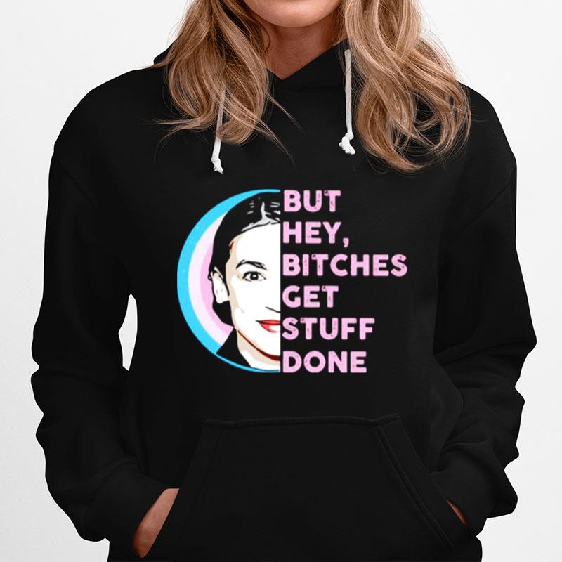 But Hey Bitches Get Stuff Done Hoodie