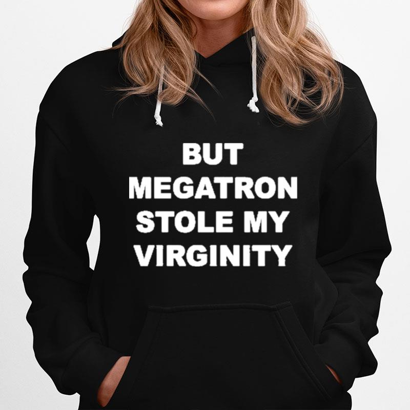 But Megatron Stole My Virginity Hoodie