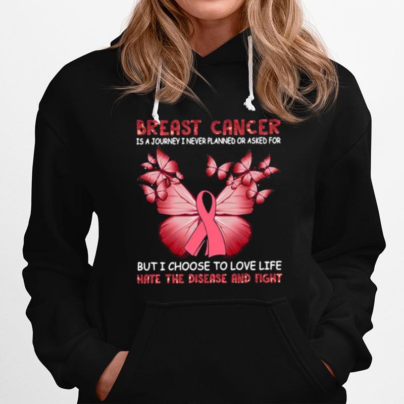 Butterfly Breast Cancer Is A Journey I Never Planned Or Asked For But I Choose To Love Life Hoodie
