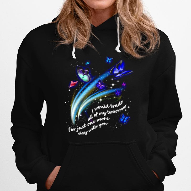 Butterfly I Would Trade All Of My Tomorrow For Just One More Day With You Hoodie