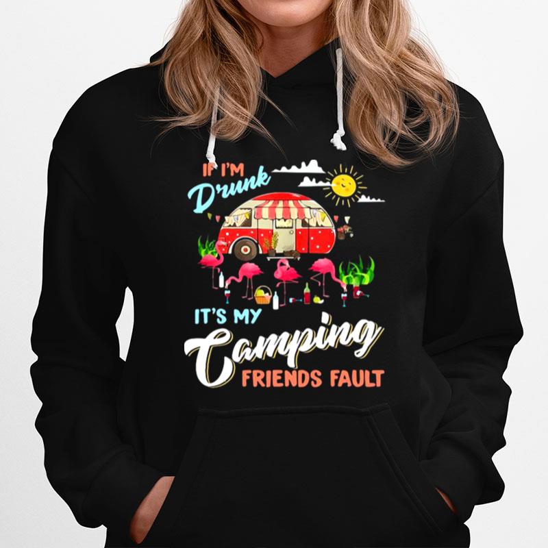 Camper If Im Drunk Its My Camping Friends Fault Flamingo Hoodie
