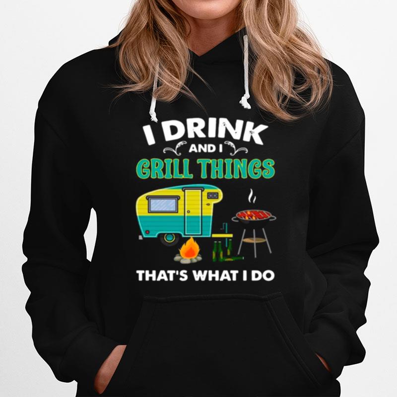 Camping I Drink And I Grill Things Thats What I Do Hoodie