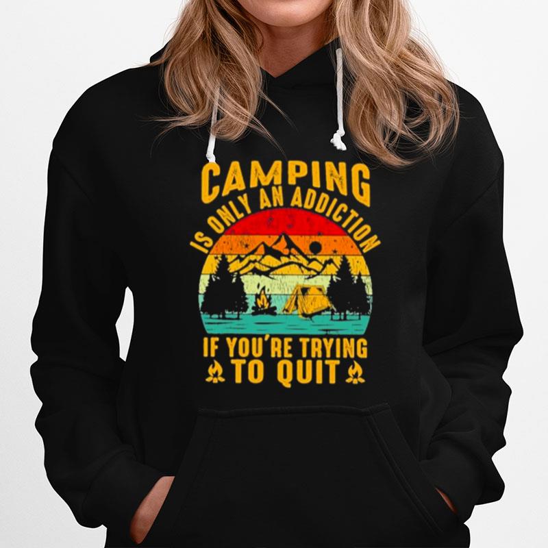 Camping Is Only An Addiction If Youre Trying To Quit Vintage Hoodie