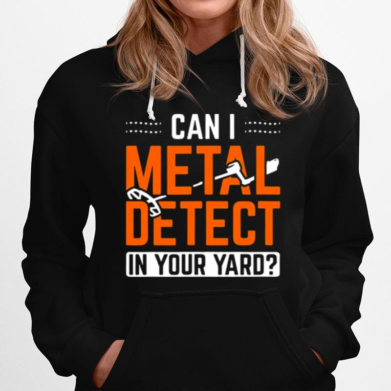 Can I Metal Detect In Your Yard Detectorist Metal Detecting Hoodie