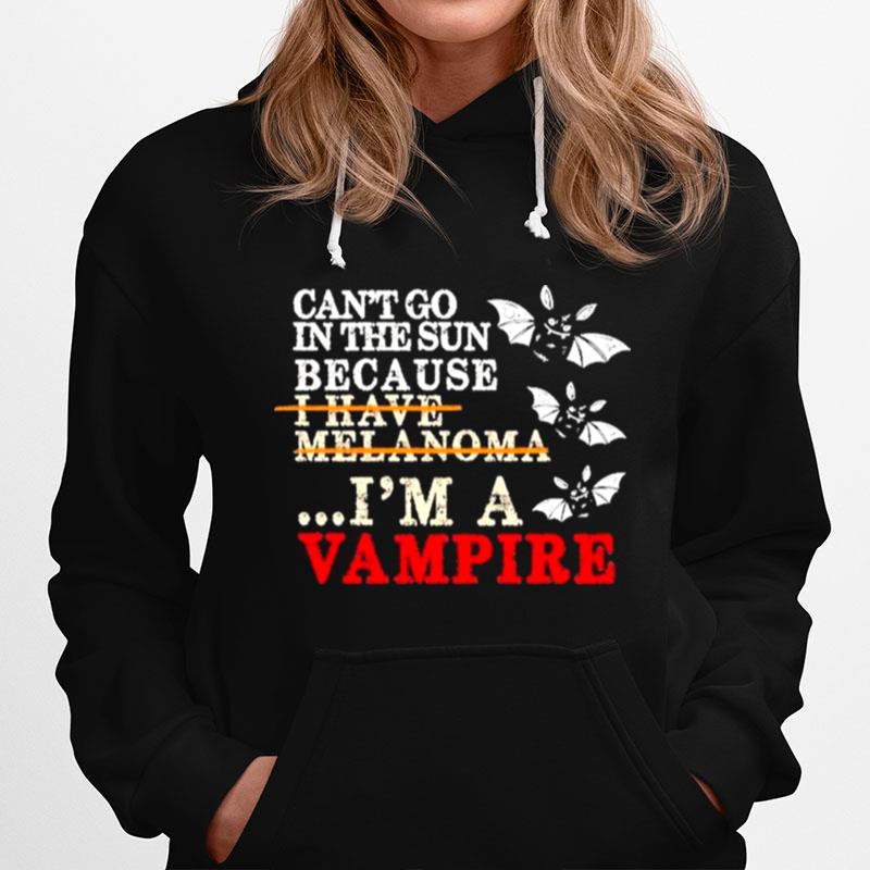 Cant Go In The Sun Because I Have Melanoma Im A Vampire Hoodie