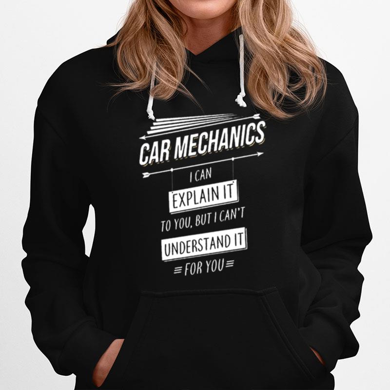 Car Mechanics I Can Explain It To You But I Cant Understand It For You Hoodie