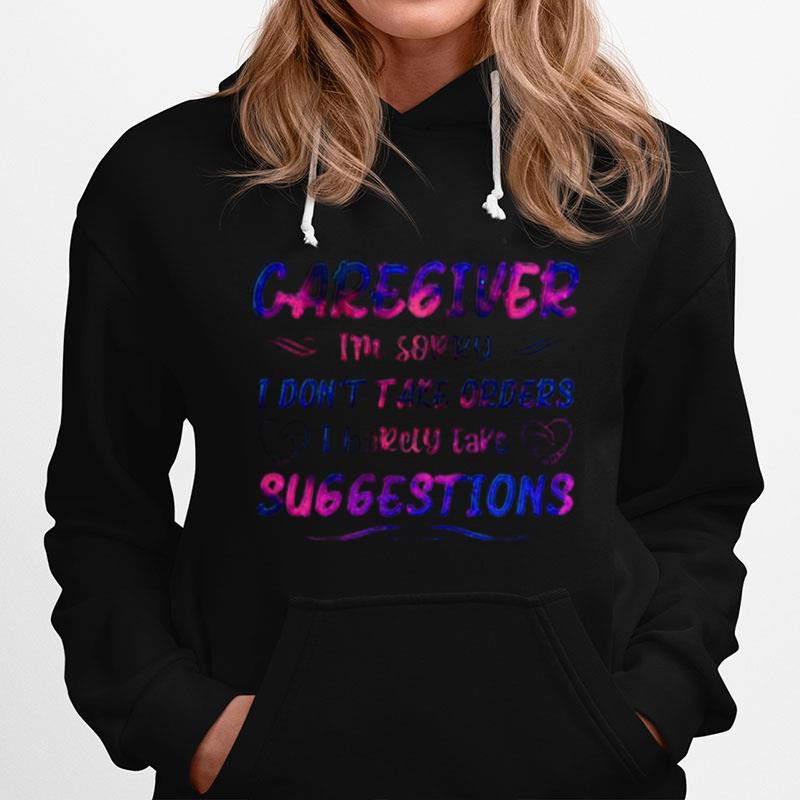 Caregiver Im Sorry I Dont Take Orders I Barely Take Suggestions Hoodie