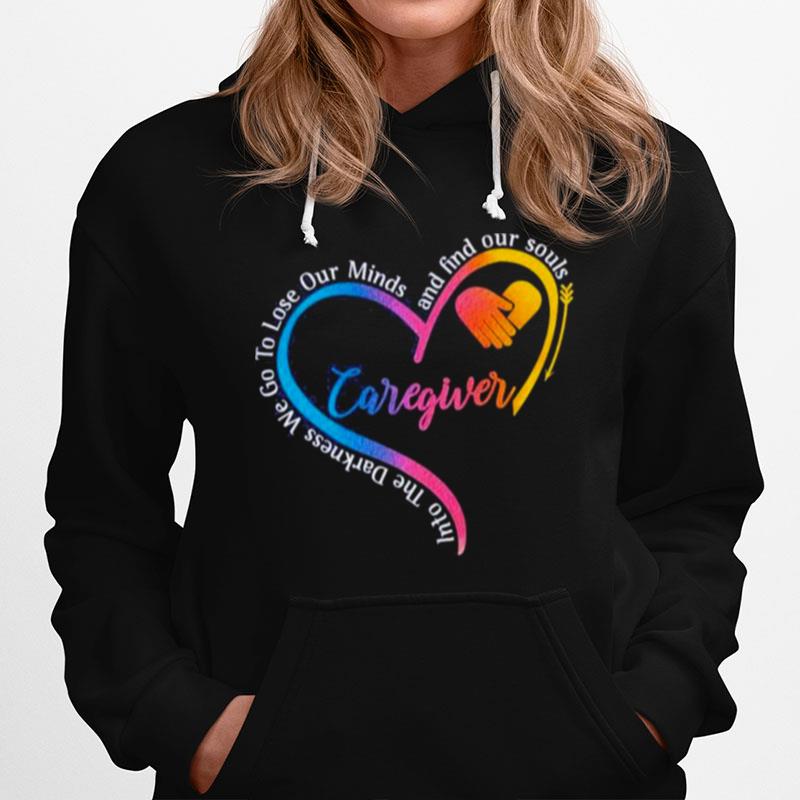 Caregiver Into The Darkness We Go To Lose Our Minds And Find Our Souls Hoodie