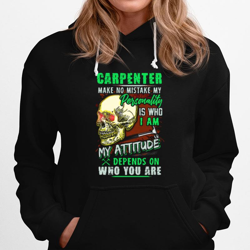 Carpenter Make No Mistake My Personality Is Who I Am My Attitude Hoodie