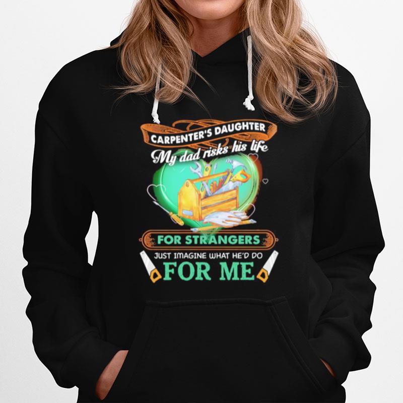 Carpenters Daughter My Dad Risks His Life For Strangers Just Imagine What Hed Do For Me Hoodie